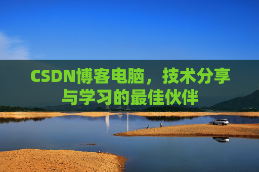 CSDN博客电脑，技术分享与学习的最佳伙伴